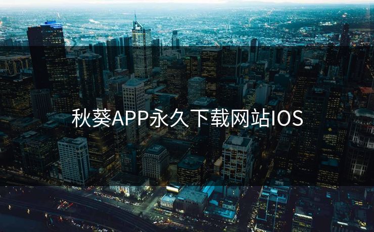 秋葵APP永久下载网站IOS 秋葵APP永久下载网站IOS