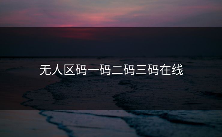 无人区码一码二码三码在线